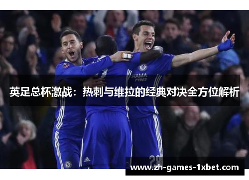 英足总杯激战：热刺与维拉的经典对决全方位解析