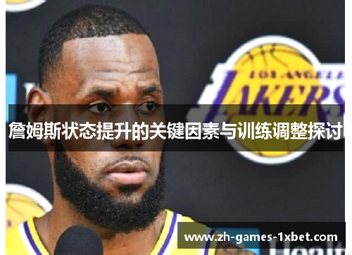 詹姆斯状态提升的关键因素与训练调整探讨