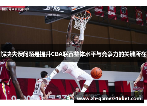 解决失误问题是提升CBA联赛整体水平与竞争力的关键所在