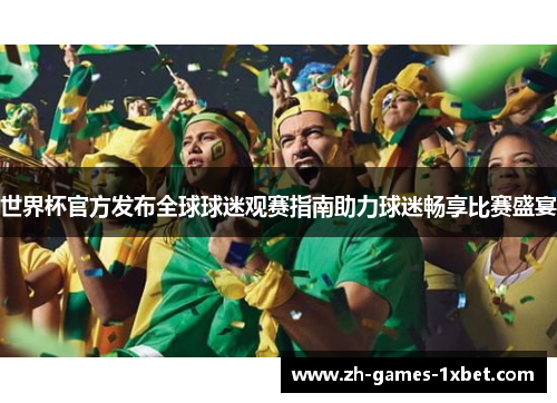 世界杯官方发布全球球迷观赛指南助力球迷畅享比赛盛宴