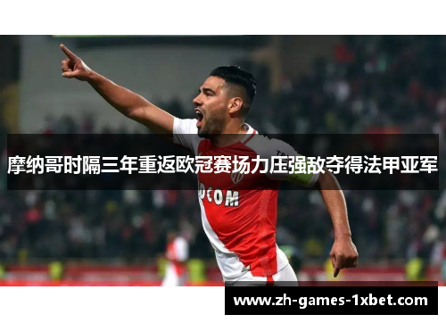 摩纳哥时隔三年重返欧冠赛场力压强敌夺得法甲亚军